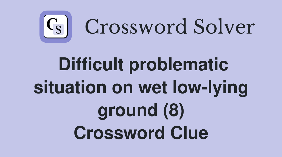 Difficult problematic situation on wet low-lying ground (8) Crossword Clue