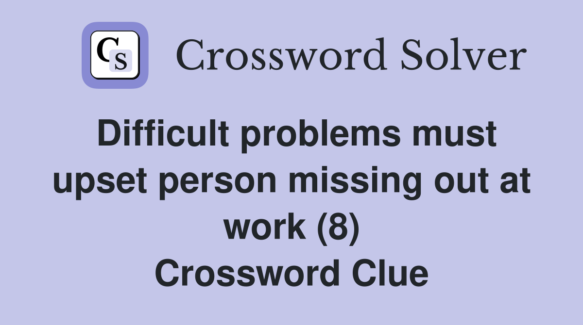 Difficult problems must upset person missing out at work (8) Crossword Clue