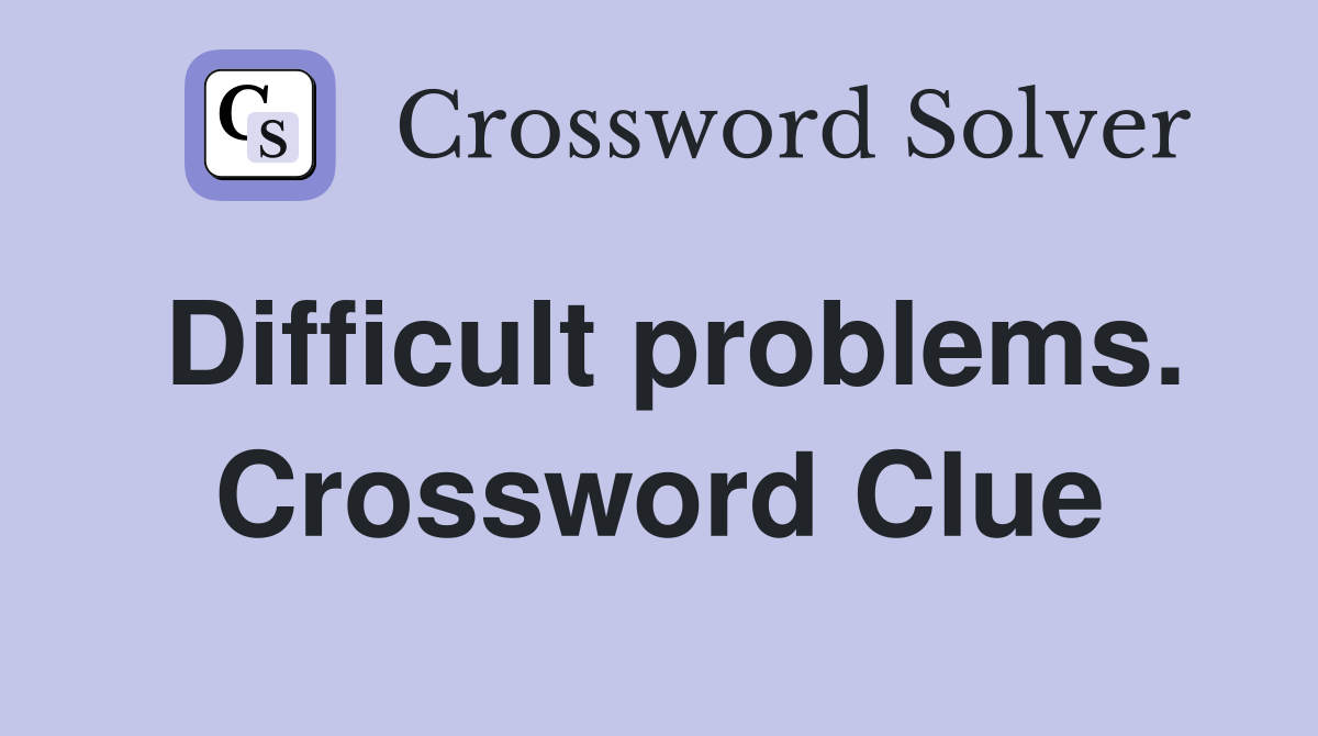 Difficult problems. Crossword Clue