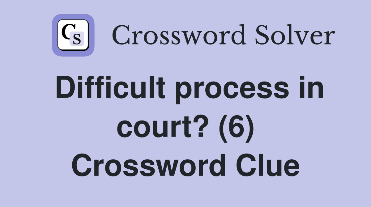 Difficult process in court? (6) Crossword Clue