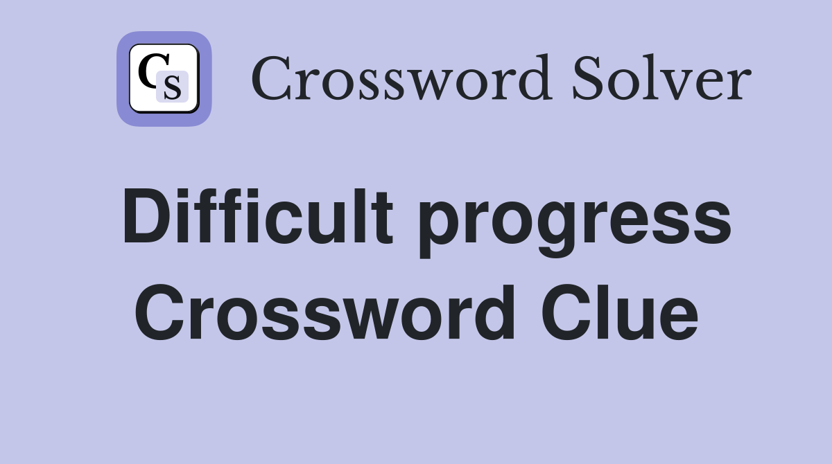 Difficult progress Crossword Clue
