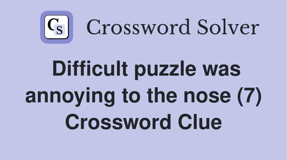 Difficult puzzle was annoying to the nose (7) Crossword Clue