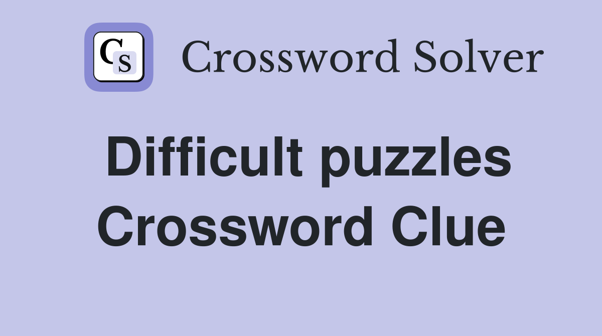 Difficult puzzles Crossword Clue