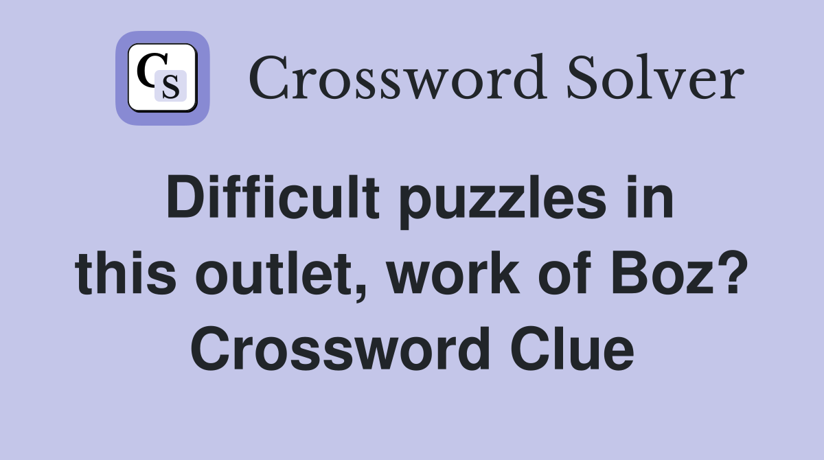 Difficult puzzles in this outlet, work of Boz? Crossword Clue