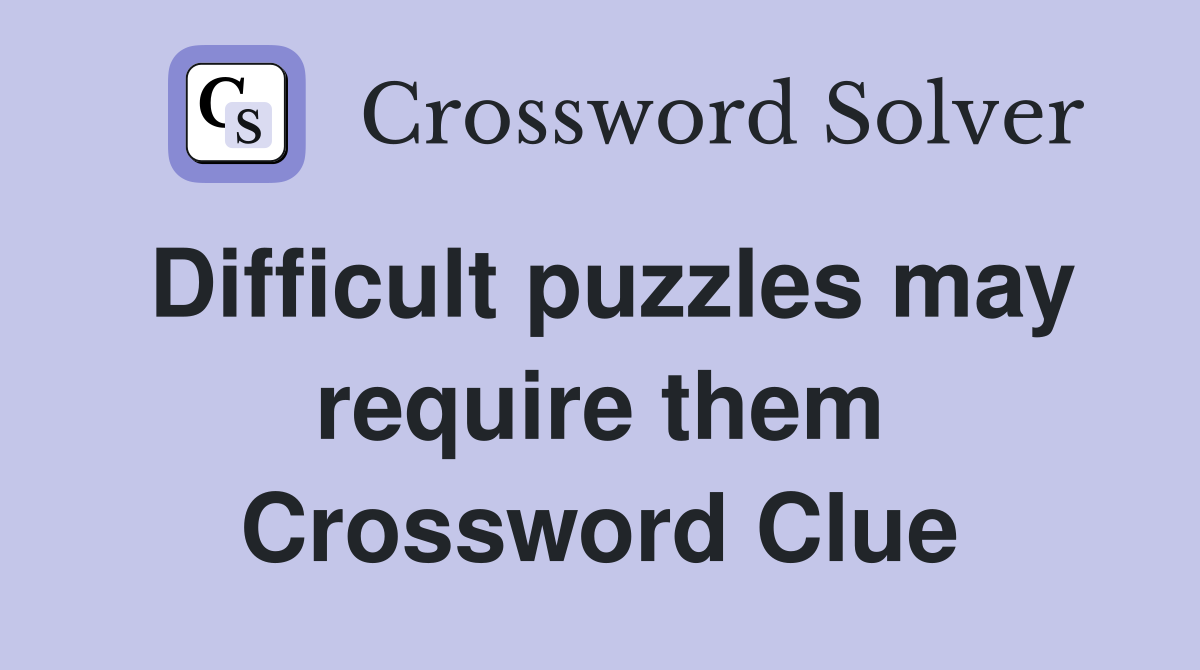 Difficult puzzles may require them Crossword Clue