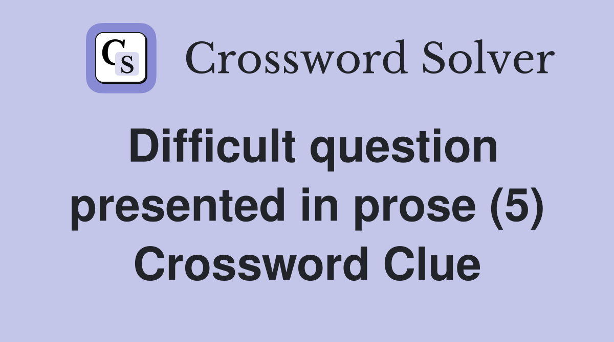 Difficult question presented in prose (5) Crossword Clue