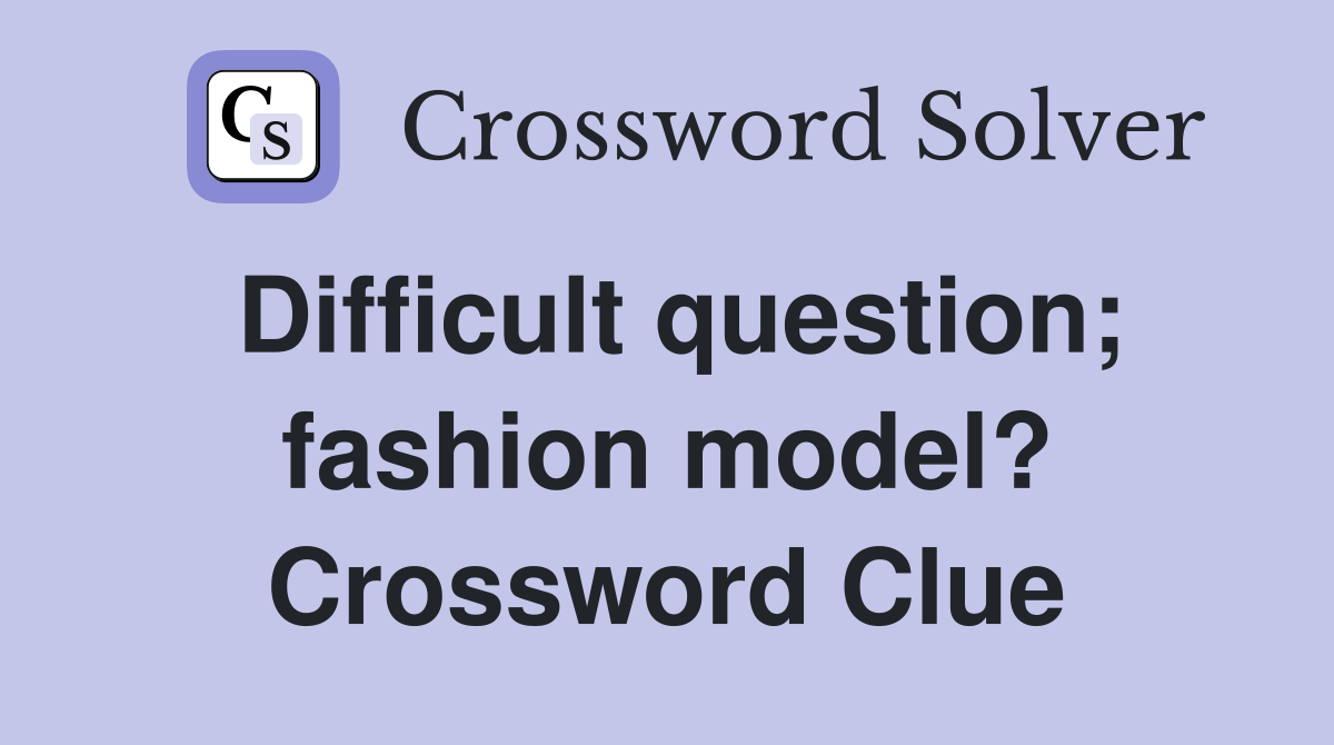 Difficult question; fashion model? Crossword Clue