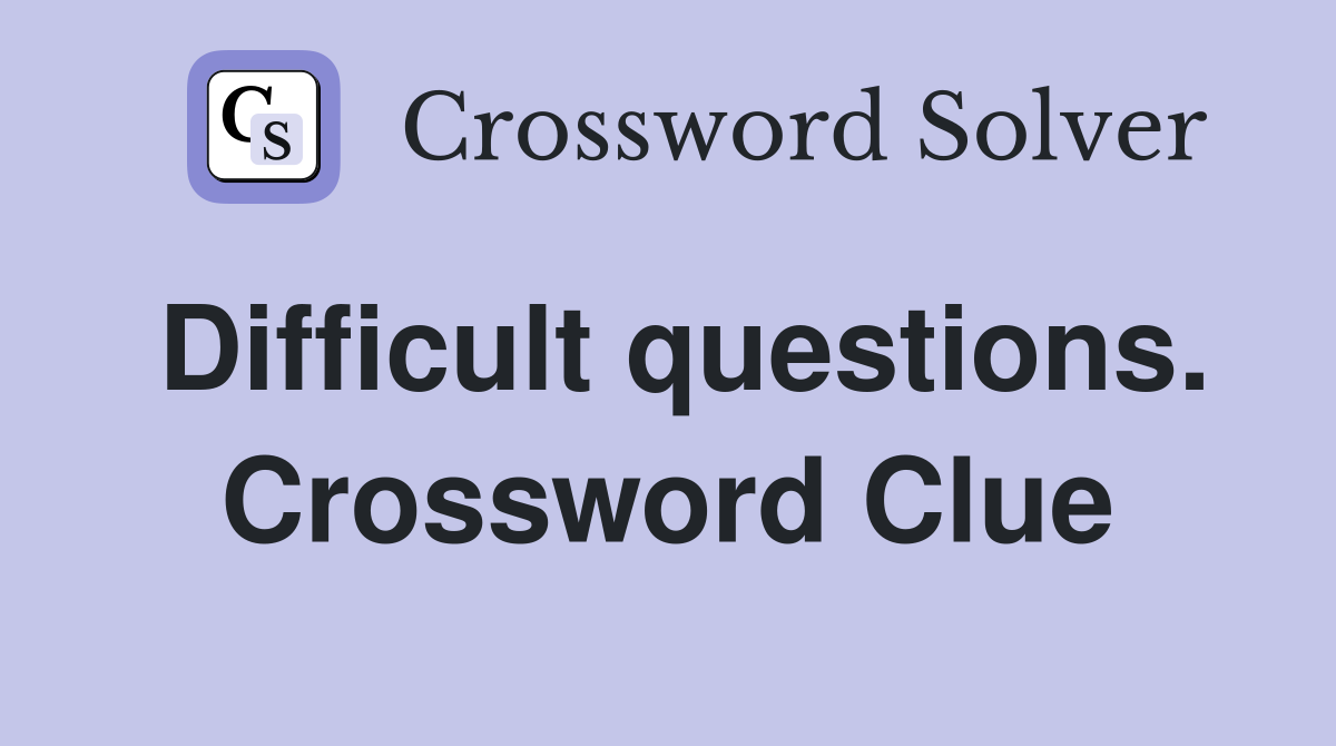 Difficult questions. Crossword Clue