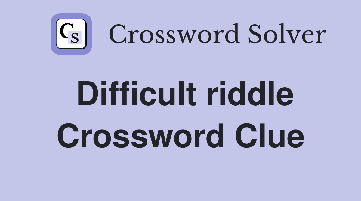 Difficult riddle Crossword Clue