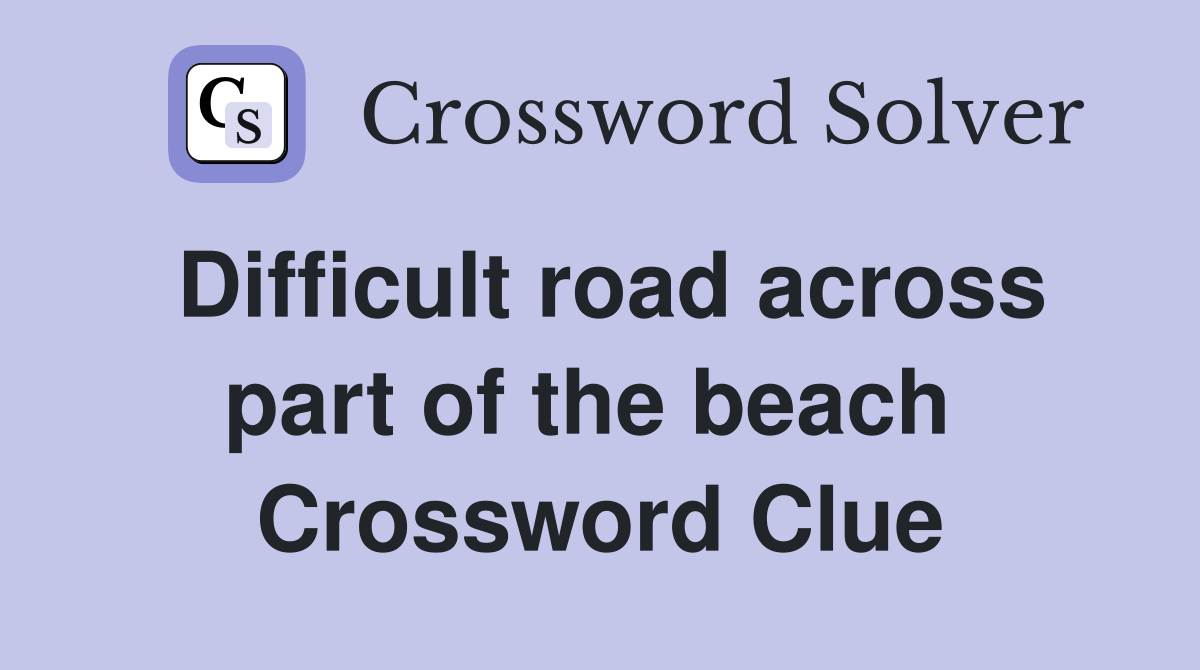 Difficult road across part of the beach  Crossword Clue