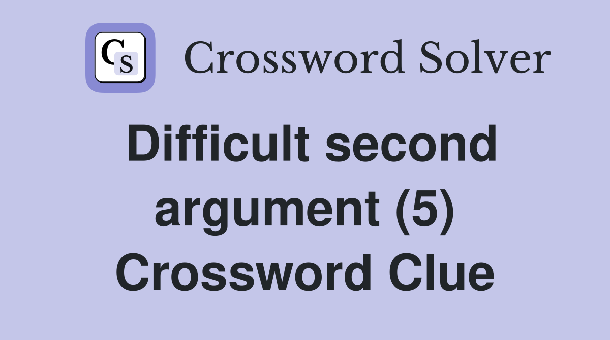 Difficult second argument (5) Crossword Clue