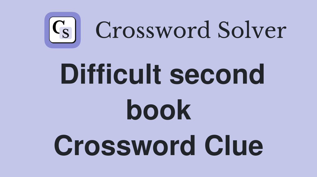 Difficult second book Crossword Clue