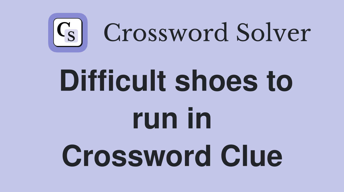 Difficult shoes to run in Crossword Clue