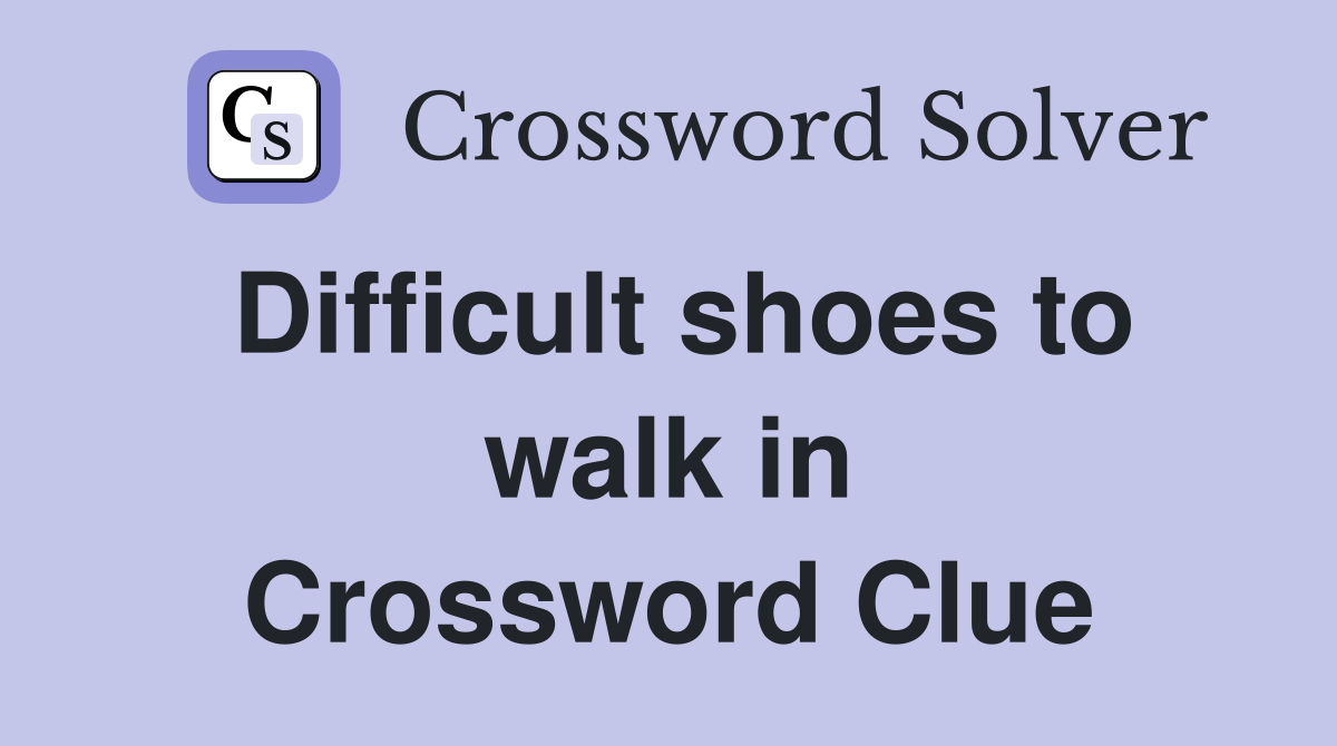 Difficult shoes to walk in Crossword Clue