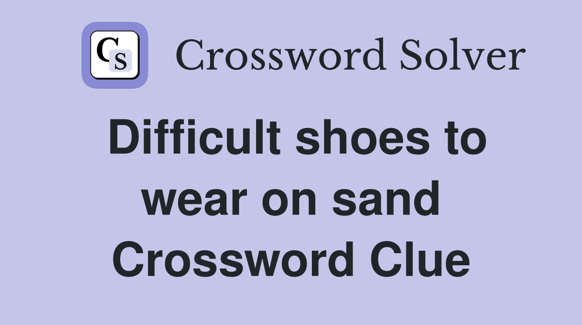 Difficult shoes to wear on sand Crossword Clue