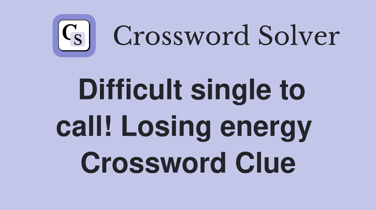Difficult single to call! Losing energy  Crossword Clue