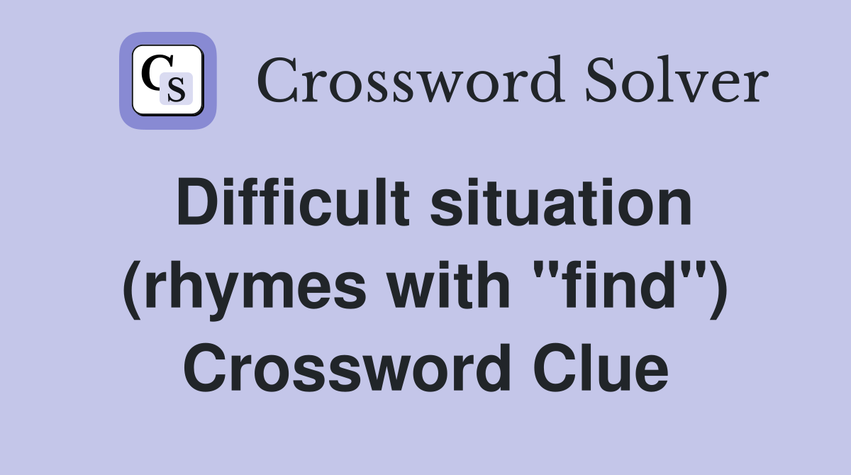 Difficult situation (rhymes with "find") Crossword Clue