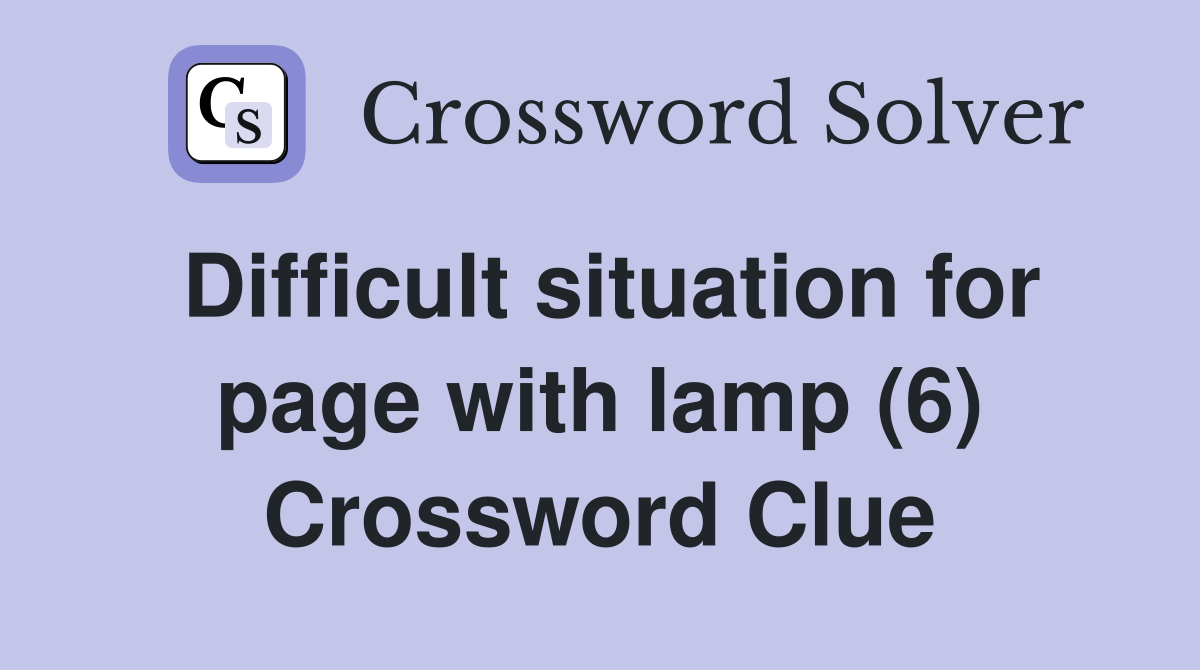 Difficult situation for page with lamp (6) Crossword Clue