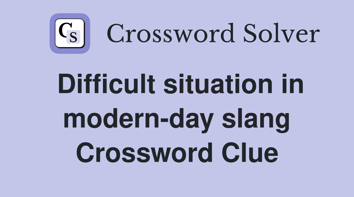 Difficult situation in modern-day slang Crossword Clue
