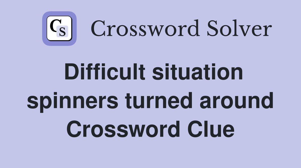Difficult situation spinners turned around Crossword Clue