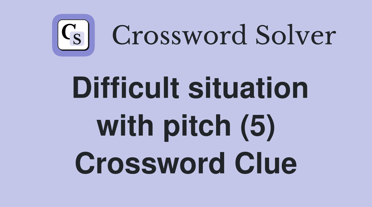 Difficult situation with pitch (5) Crossword Clue