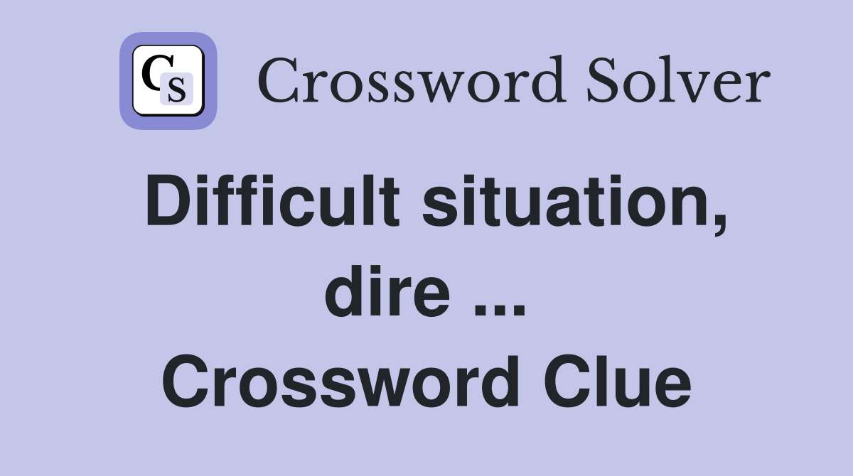 Difficult situation, dire ... Crossword Clue