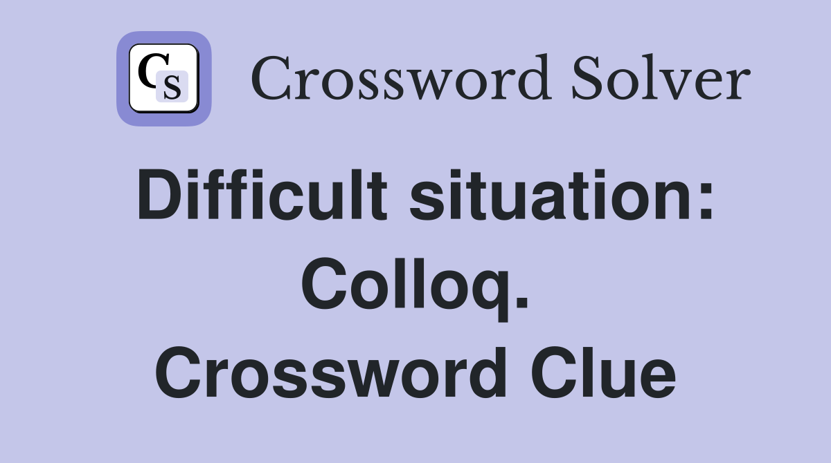 Difficult situation: Colloq. Crossword Clue