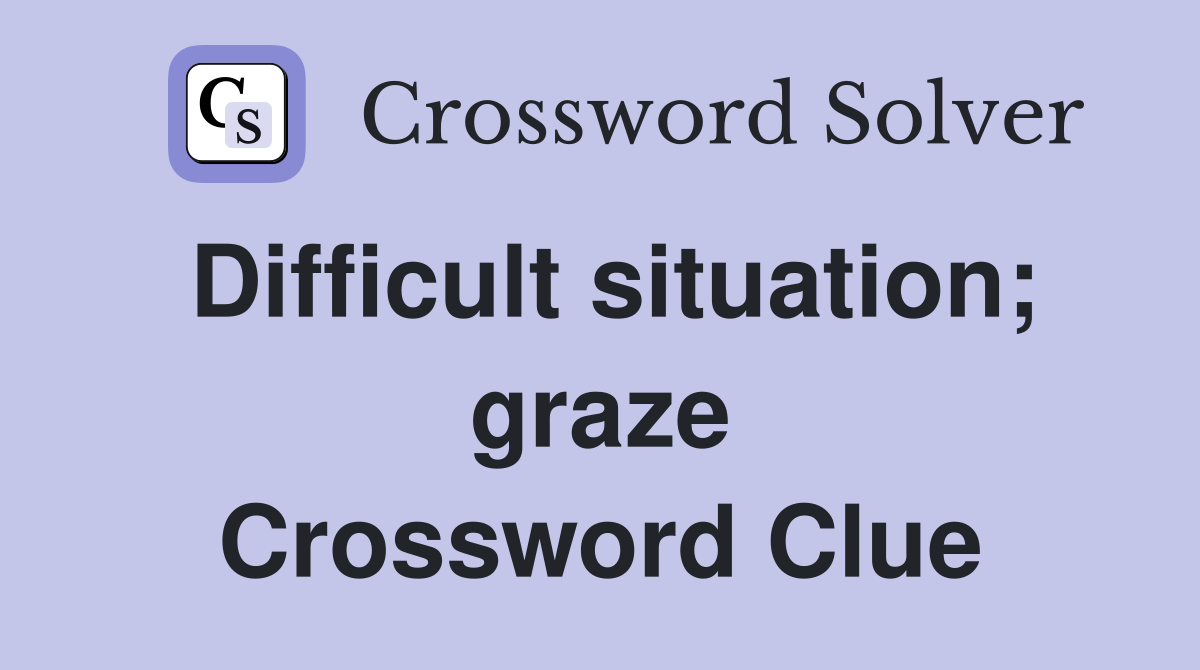 Difficult situation; graze Crossword Clue