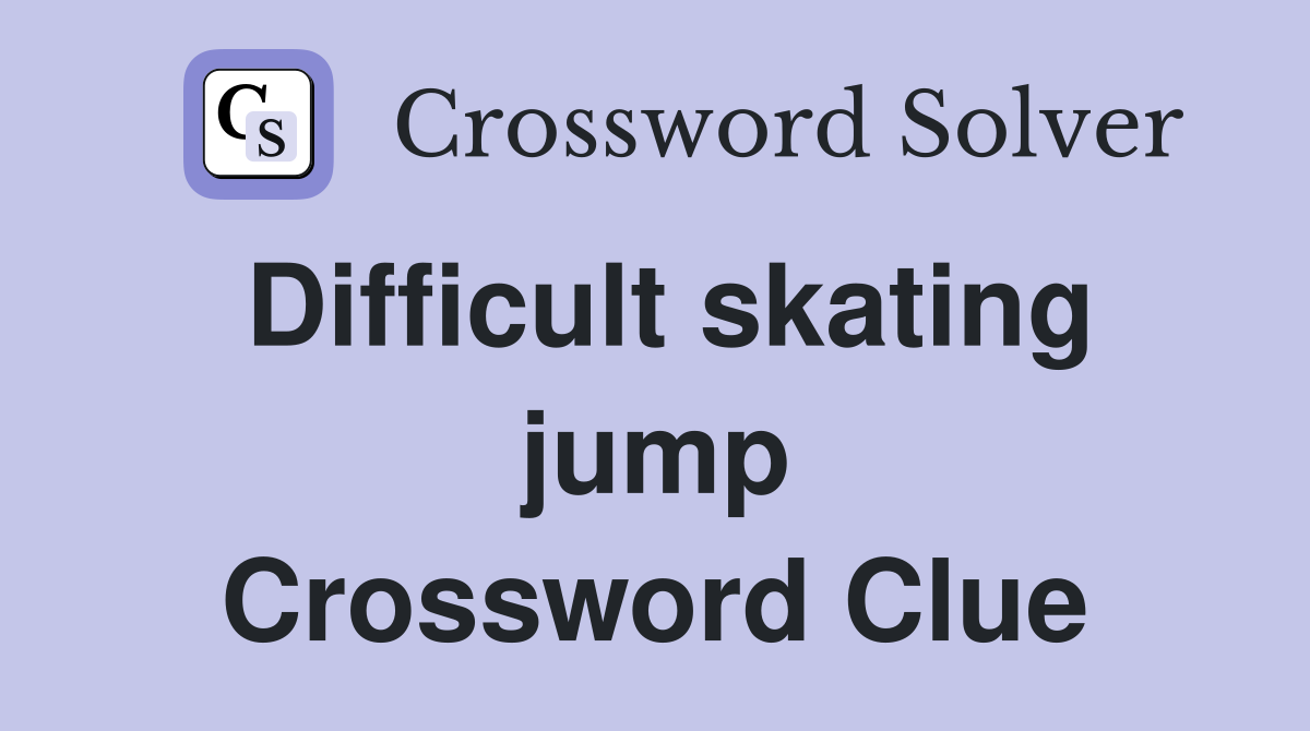 Difficult skating jump Crossword Clue