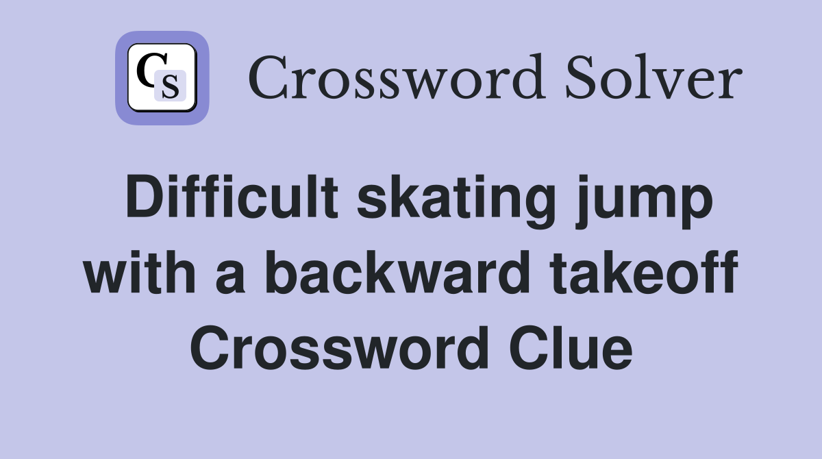Difficult skating jump with a backward takeoff Crossword Clue
