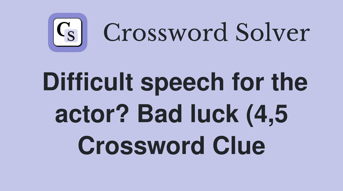 Difficult speech for the actor? Bad luck (4 5) Crossword Clue Answers Difficult speech for the actor? Bad luck (4 5) Crossword Clue Answers