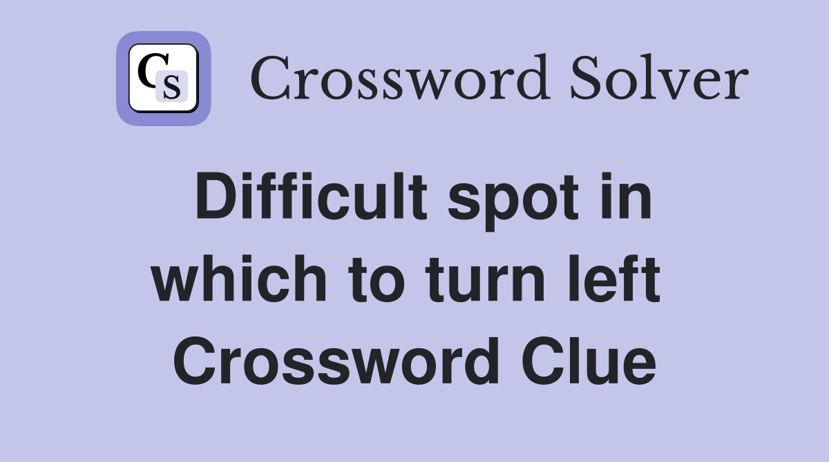 Difficult spot in which to turn left  Crossword Clue