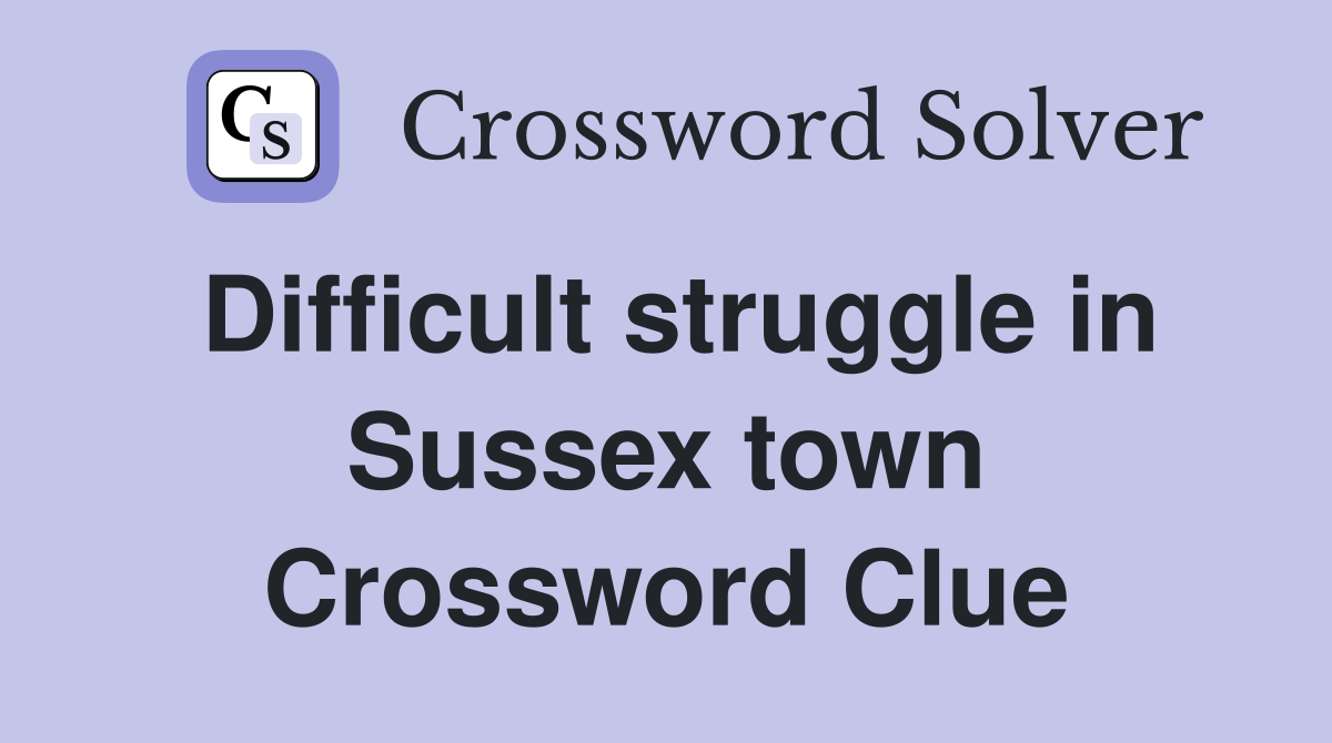 Difficult struggle in Sussex town Crossword Clue