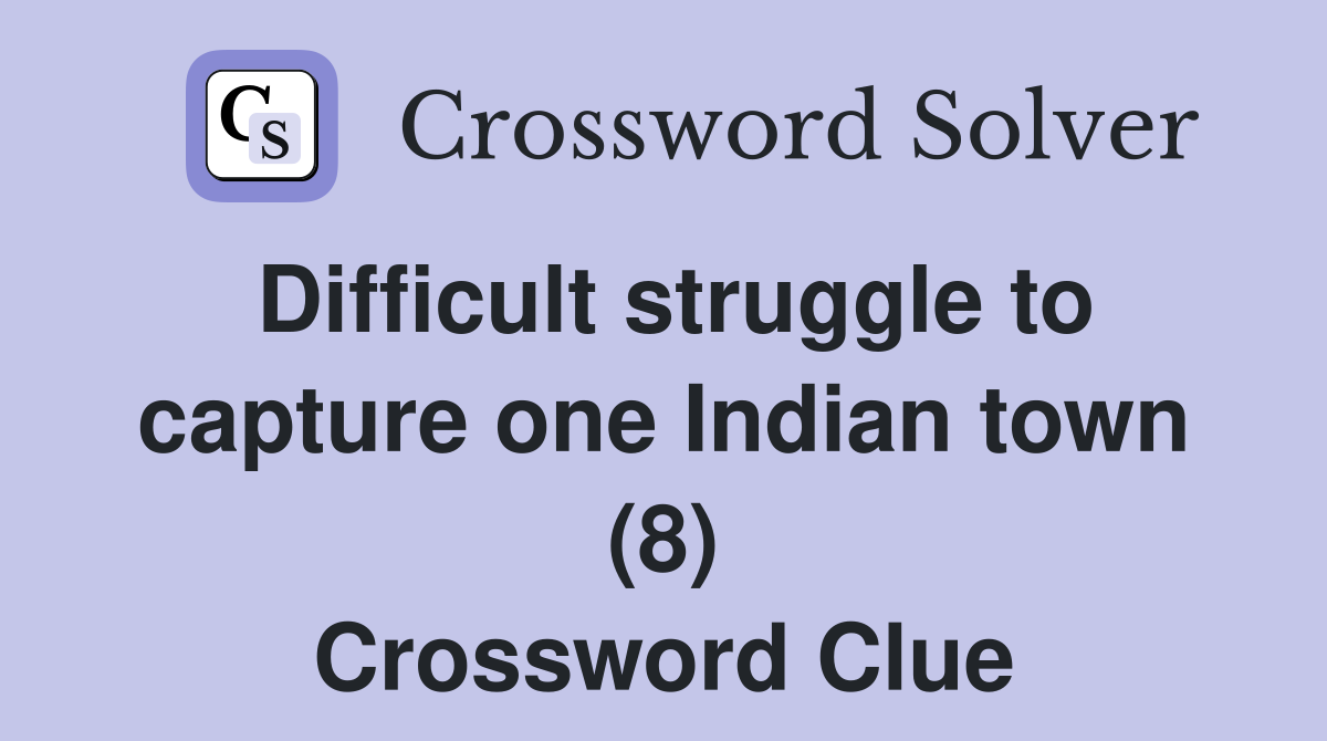 Difficult struggle to capture one Indian town (8) Crossword Clue