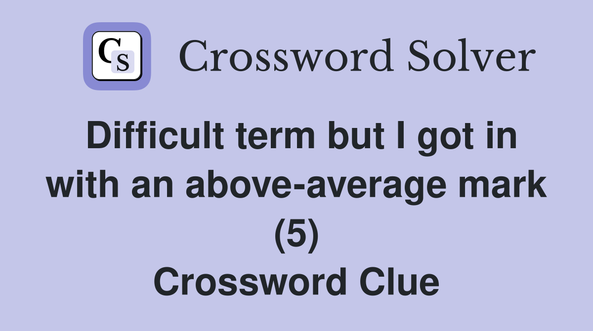 Difficult term but I got in with an above-average mark (5) Crossword Clue