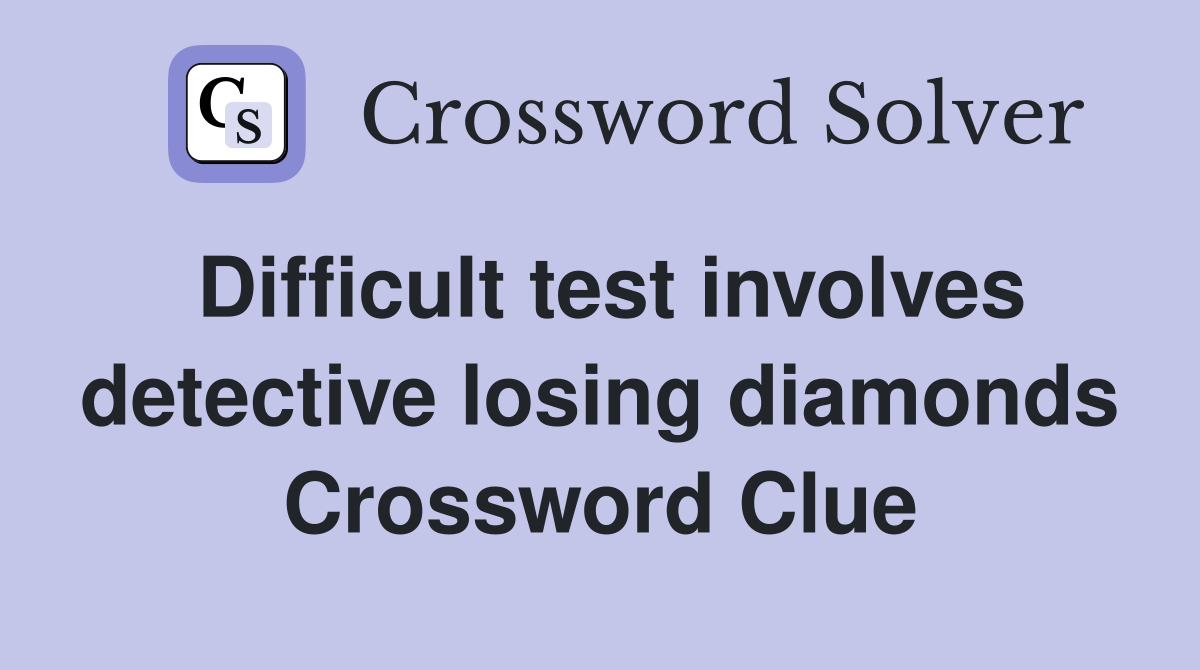 Difficult test involves detective losing diamonds Crossword Clue