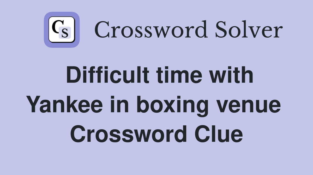 Difficult time with Yankee in boxing venue  Crossword Clue