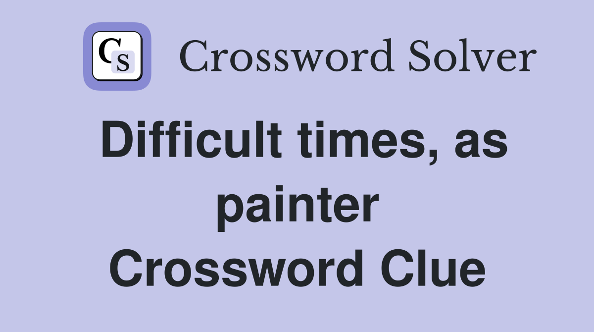 Difficult times, as painter Crossword Clue