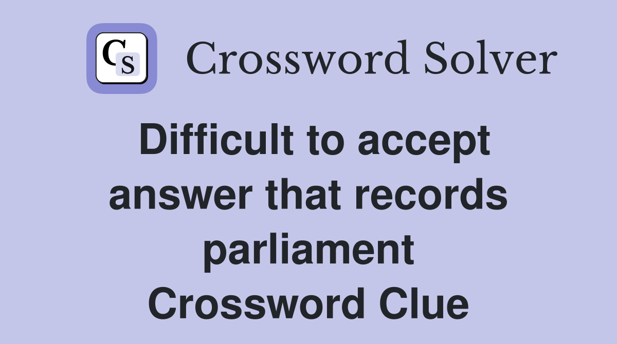 Difficult to accept answer that records parliament Crossword Clue
