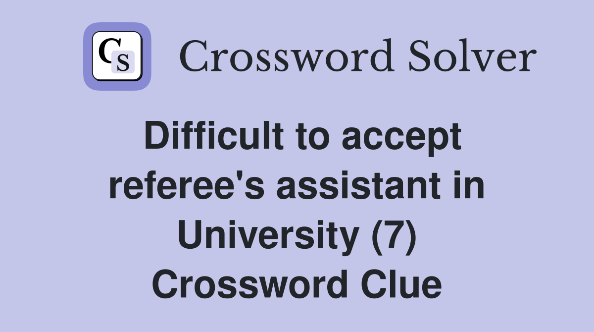 Difficult to accept referee's assistant in University (7) Crossword Clue