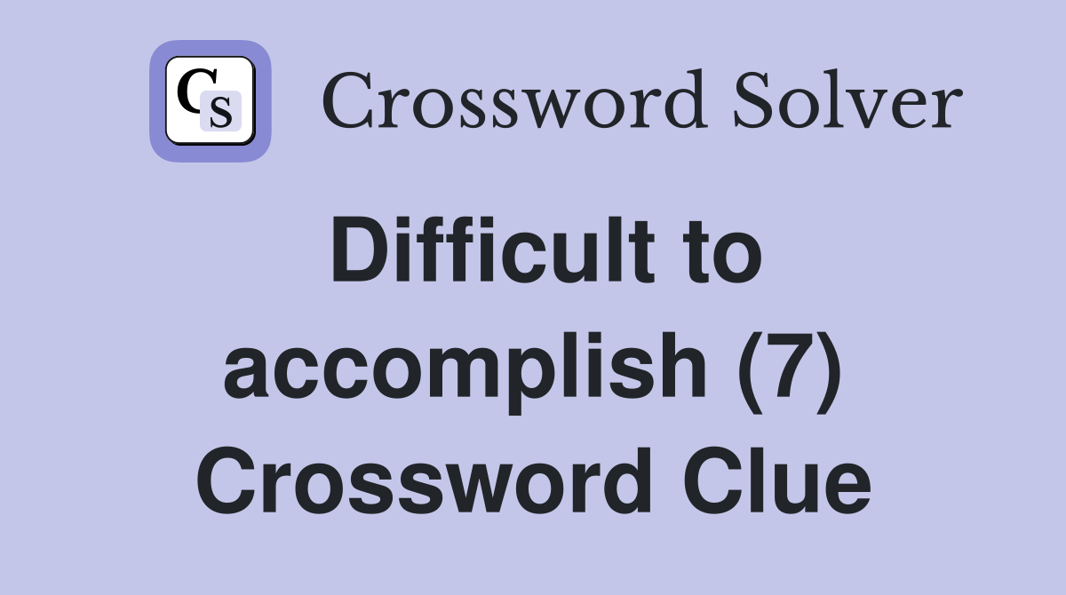 Difficult to accomplish (7) Crossword Clue