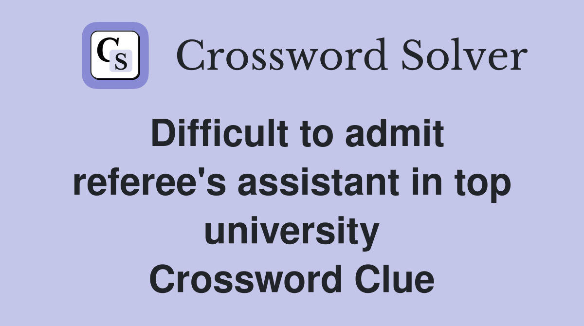Difficult to admit referee's assistant in top university Crossword Clue