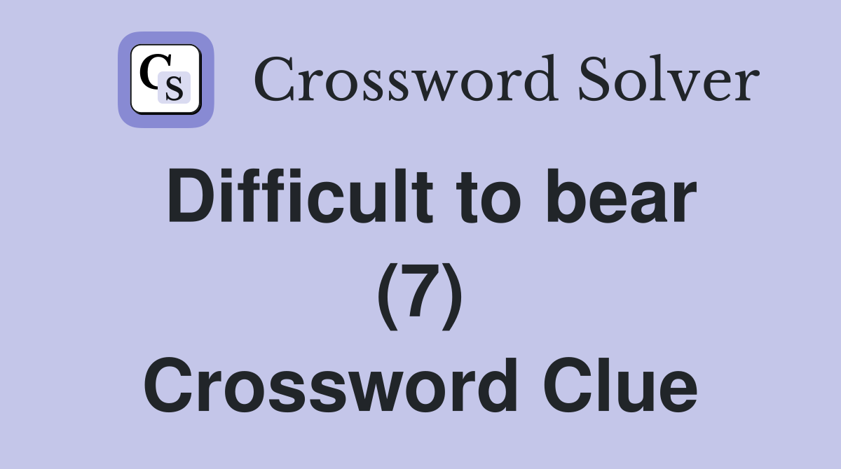 Difficult to bear (7) Crossword Clue
