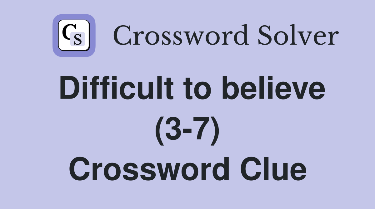 Difficult to believe (3-7) Crossword Clue