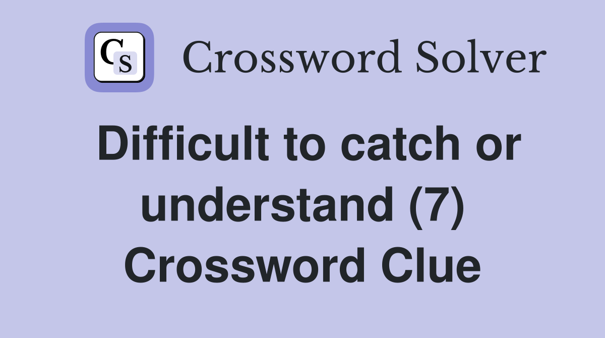 Difficult to catch or understand (7) Crossword Clue