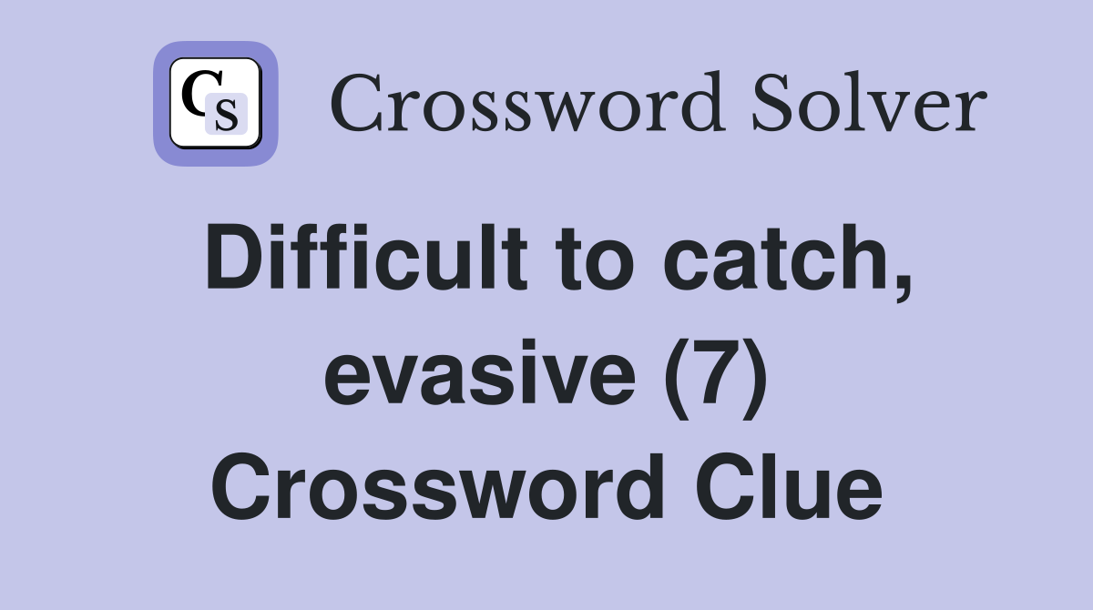 Difficult to catch, evasive (7) Crossword Clue