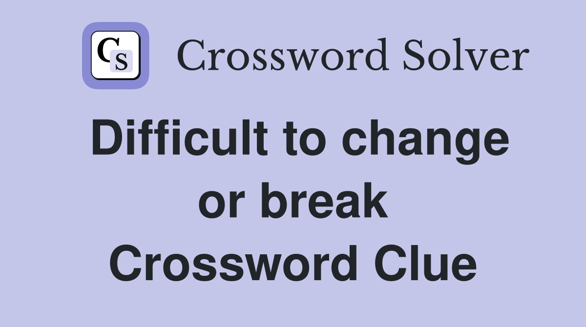 Difficult to change or break Crossword Clue