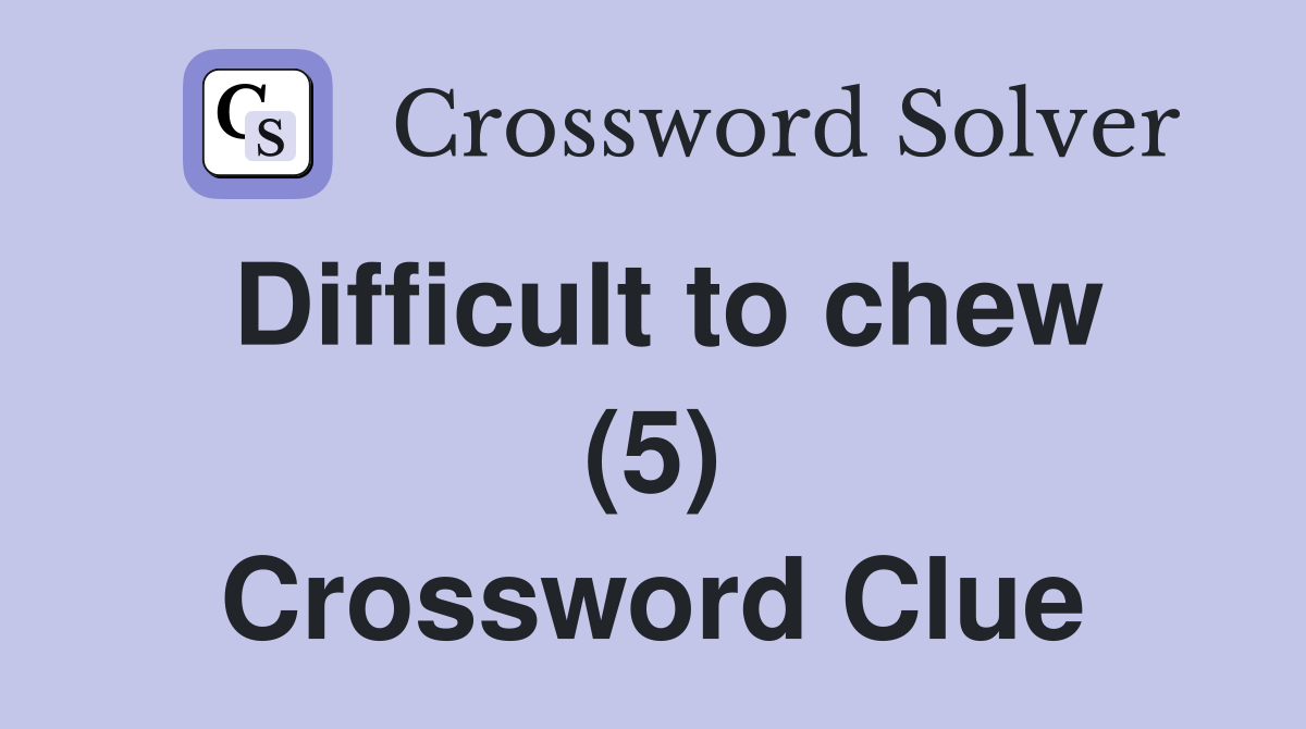 Difficult to chew (5) Crossword Clue