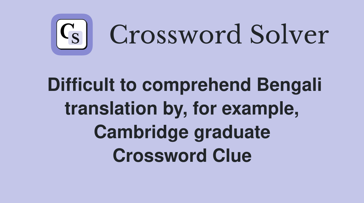 Difficult to comprehend Bengali translation by, for example, Cambridge graduate Crossword Clue
