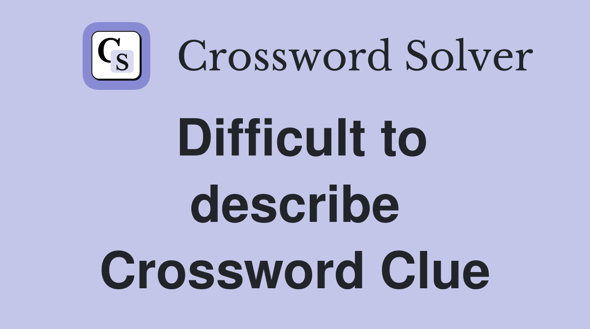 Difficult to describe Crossword Clue